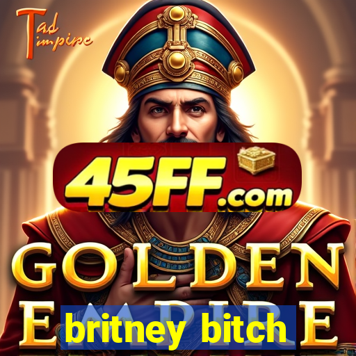 britney bitch